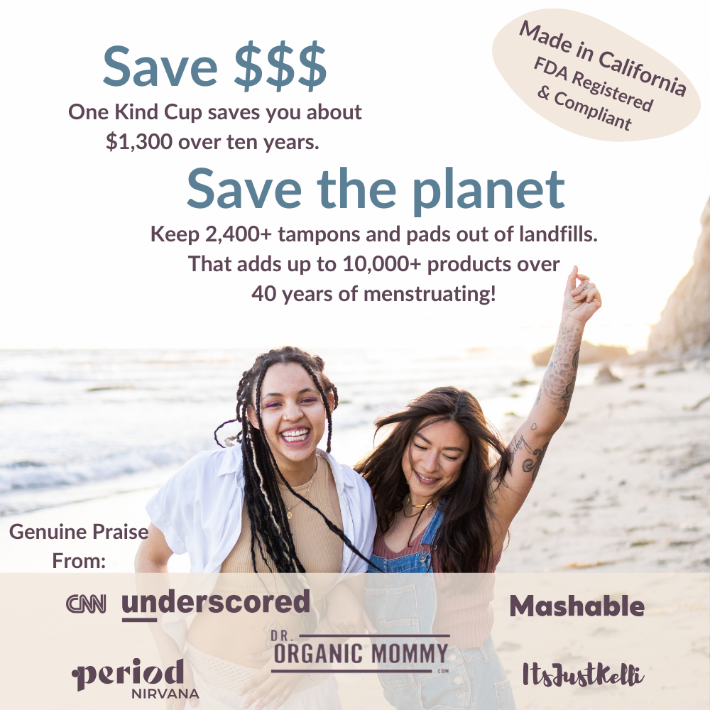Kind Cup menstrual cup is Made in California. FDA registered and compliant. Save money. One Kind Cup saves you about $1,300 over ten years. Save the Planet. Keep 2,400 tampons and pads out of landfills.