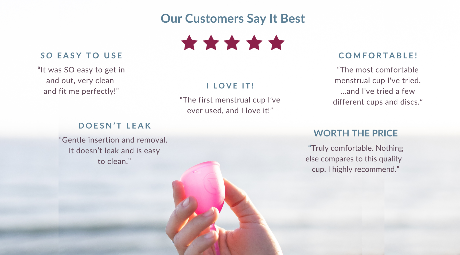 Our Customers Say it Best: So easy to use! Doesn't Leak. Comfortable. Worth the Price. Menstrual Cup Period Cup Kind Cup Customer Review